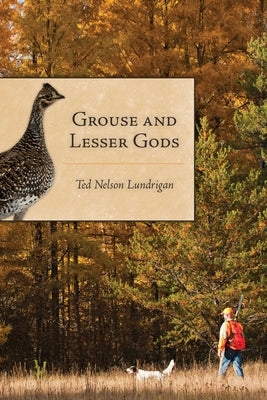 Grouse and Lesser Gods by Lundrigan, Ted