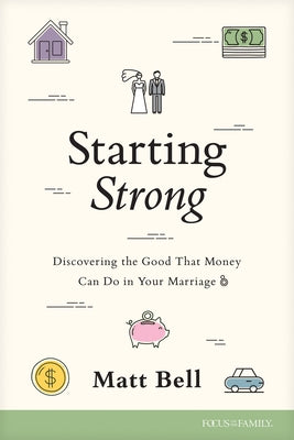 Starting Strong: Discovering the Good That Money Can Do in Your Marriage by Bell, Matt