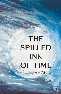 The Spilled Ink of Time by Zdanys, Jonas