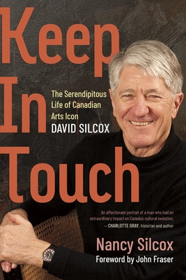 Keep in Touch: The Serendipitous Life of Canadian Arts Icon David Silcox by Silcox, Nancy