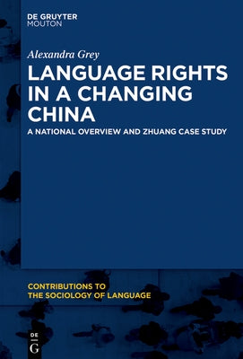 Language Rights in a Changing China: A National Overview and Zhuang Case Study by Grey, Alexandra