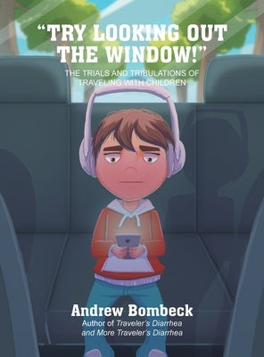 "Try Looking Out the Window!": THE TRIALS AND TRIBULATIONS OF TRAVELING WITH CHILDREN Color Edition by Bombeck, Andrew