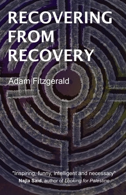Recovering From Recovery: One gay man's journey toward sexual and emotional freedom during and after sobriety by Fitzgerald, Adam