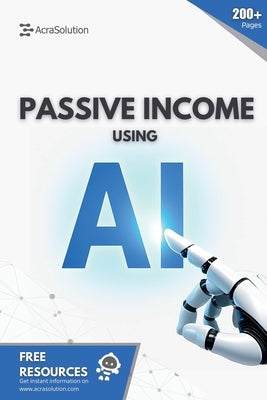 Passive Income using AI: Create Passive Income using Artificial Intelligence by Lebouthillier, Eric