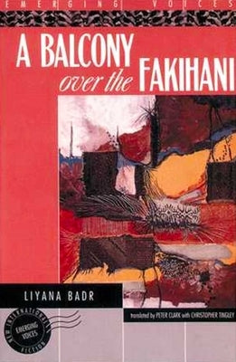 A Balcony Over the Fakihani: Three Novellas by Badr, Liyana