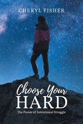 Choose Your Hard: The Power of Intentional Struggle by Fisher, Cheryl