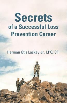 Secrets of a Successful Loss Prevention Career by Laskey Lpq Cfi, Herman Otis, Jr.