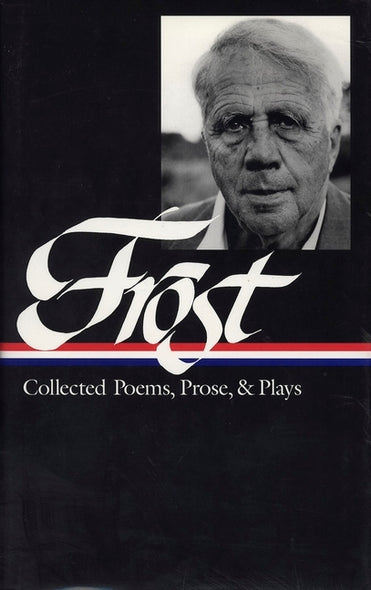 Robert Frost: Collected Poems, Prose, & Plays (Loa #81) by Frost, Robert