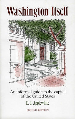 Washington Itself: An Informal Guide to the Capital of the United States by Applewhite, E. J.