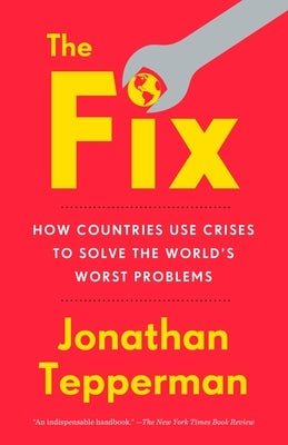The Fix: How Countries Use Crises to Solve the World's Worst Problems by Tepperman, Jonathan