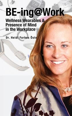 BE-ing@Work: Wearables and Presence of Mind in the Workplace by Forbes Ãste, Heidi