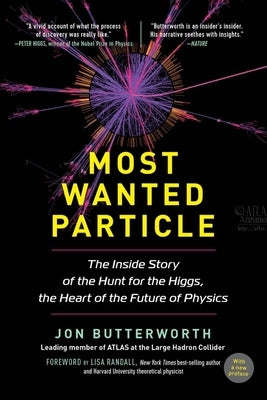 Most Wanted Particle: The Inside Story of the Hunt for the Higgs, the Heart of the Future of Physics by Butterworth, Jon