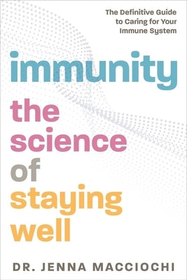 Immunity: The Science of Staying Well - The Definitive Guide to Caring for Your Immune System by Macciochi, Jenna