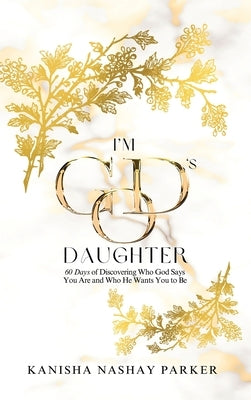 I'm God's Daughter: 60 Days of Discovering Who God Says You Are and Who He Wants You to Be by Parker, Kanisha