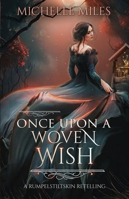 Once Upon a Woven Wish: A Rumpelstiltskin Retelling by Miles, Michelle