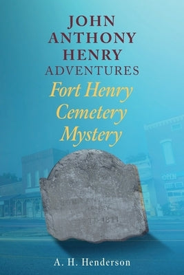 John Anthony Henry Adventures: Fort Henry Cemetery Mystery by Henderson, A. H.