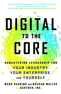 Digital to the Core: Remastering Leadership for Your Industry, Your Enterprise, and Yourself by Raskino, Mark