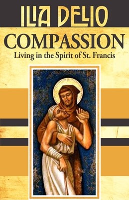 Compassion: Living in the Spirit of St.Francis by Delio, Ilia