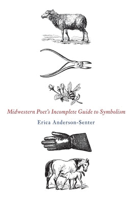 Midwestern Poet's Incomplete Guide to Symbolism by Anderson-Senter, Erica