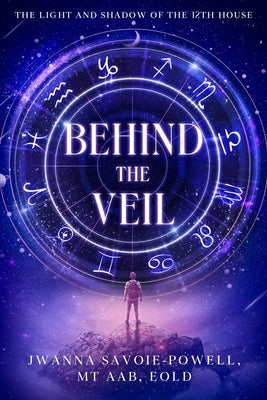 Behind the Veil: The Light and Shadow of the 12th House by Savoie-Powell, Jwanna