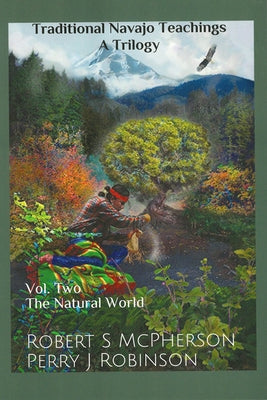 Traditional Navajo Teachings: The Natural World Volume 2 by McPherson, Robert S.