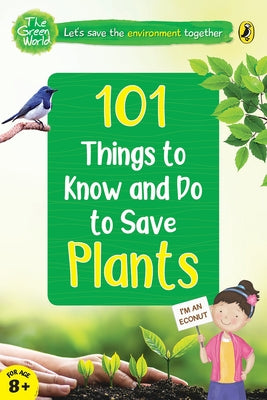 101 Things to Know and Do to Save Plants (the Green World) by India, Penguin
