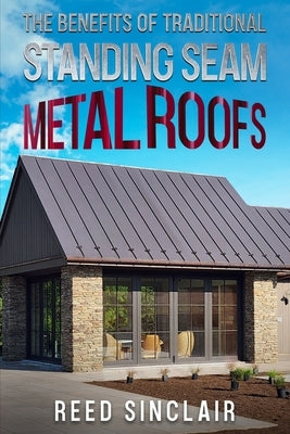 The Benefits of Traditional Standing Seam Metal Roofs by Sinclair, Reed