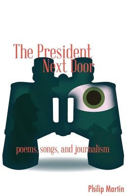 The President Next Door: Poems, Songs, and Journalism by Martin, Philip