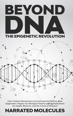 Beyond DNA: The Epigenetic Revolution: From Cellular Mechanisms to Environmental Factors: How Epigenetics Shapes Our Biological De by Molecules, Narrated