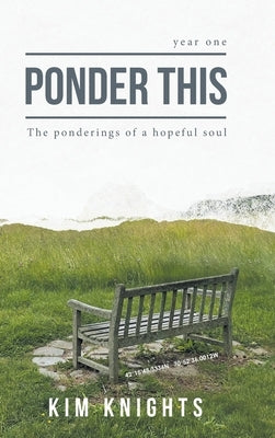 Ponder This: The ponderings of a hopeful soul by Knights, Kim