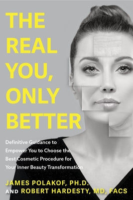 The Real You, Only Better: Definitive Guidance to Empower You to Choose the Best Cosmetic Procedure for Your Inner Beauty Transformation (Inner B by Polakof, James