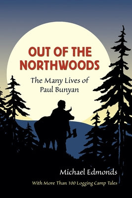 Out of the Northwoods: The Many Lives of Paul Bunyan by Edmonds, Michael