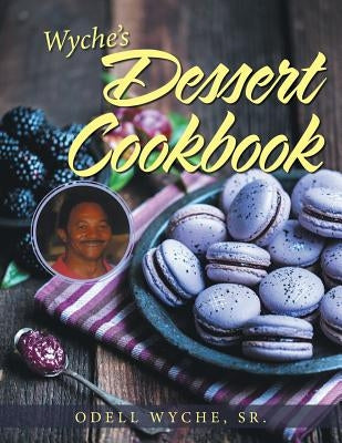 Wyche's Dessert Cookbook by Wyche, Odell, Sr.