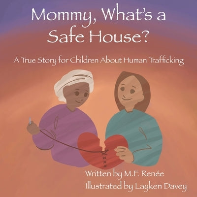 Mommy, What's a Safe House?: A True Story For Children About Human Trafficking by RenÃ©e, M. F.