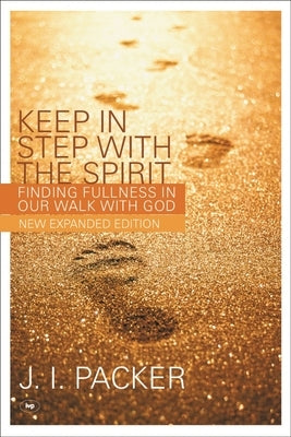 Keep in Step with the Spirit (Second Edition): Finding Fullness in Our Walk with God by Packer, J. I.