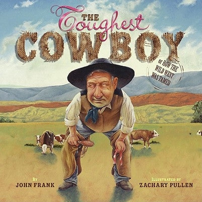 The Toughest Cowboy: Or How the Wild West Was Tamed by Frank, John