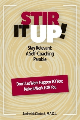 Stir It Up!: Stay Relevant: A Self-Coaching Parable by McClintock M. a. O. L., Janine