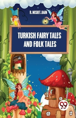 Turkish Fairy Tales And Folk Tales by Bain, R. Nisbet