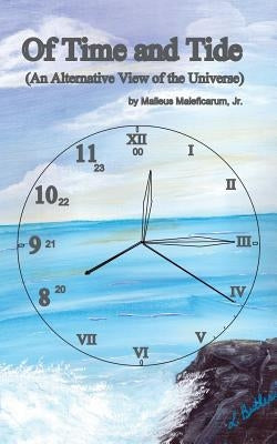 Of Time and Tide: (An Alternative View of the Universe) by Maleficarum, Malleus, Jr.