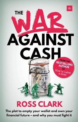 War Against Cash: The Plot to Empty Your Wallet and Own Your Financial Future A and Why You Must Fight It by Clark, Ross