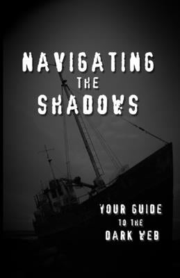 Navigating the Shadows: Your Guide to the Dark Web by Kaiser, Connor