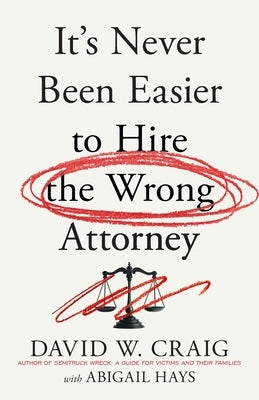 It's Never Been Easier to Hire the Wrong Attorney by Craig, David W.