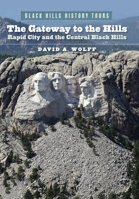 The Gateway to the Hills: Rapid City and the Central Black Hills by Wolff, David A.