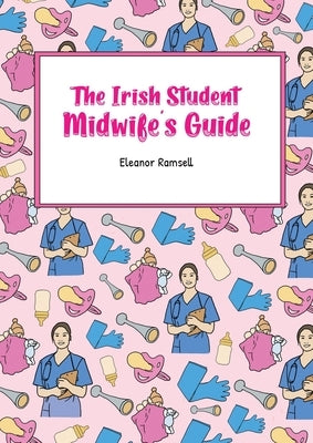 The Irish Student Midwife's Guide by Ramsell, Eleanor