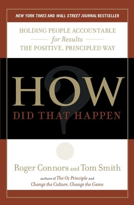 How Did That Happen?: Holding People Accountable for Results the Positive, Principled Way by Connors, Roger