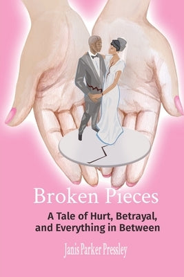 Broken Pieces: A Tale of Hurt, Betrayal, and Everything in Between by Parker Pressley, Janis