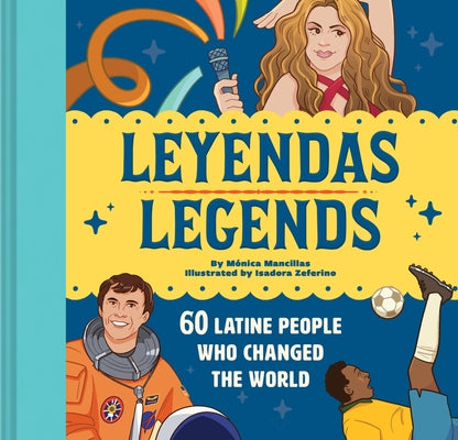 Leyendas/Legends: 60 Latine People Who Changed the World by Mancillas, MÃ³nica