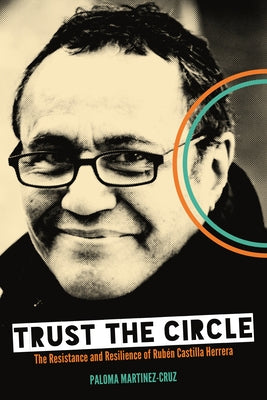 Trust the Circle: The Resistance and Resilience of Rub?n Castilla Herrera by Martinez-Cruz, Paloma