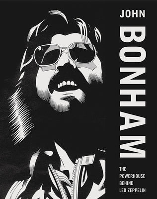 John Bonham: The Powerhouse Behind Led Zeppelin by Bonham, Mick