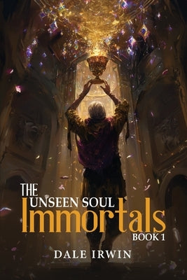 The Unseen Soul Book 1: Immortals by Irwin, Dale
